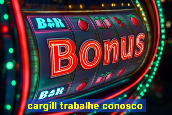 cargill trabalhe conosco