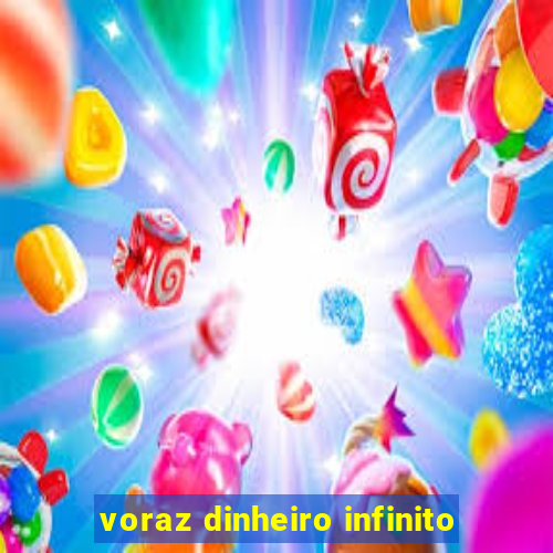 voraz dinheiro infinito