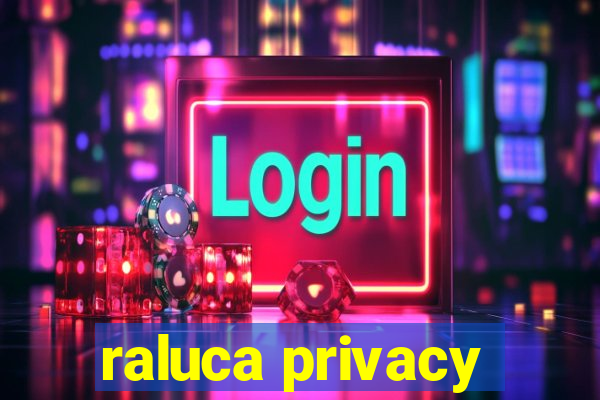 raluca privacy