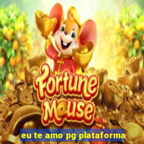 eu te amo pg plataforma