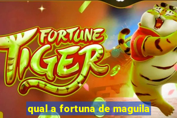 qual a fortuna de maguila