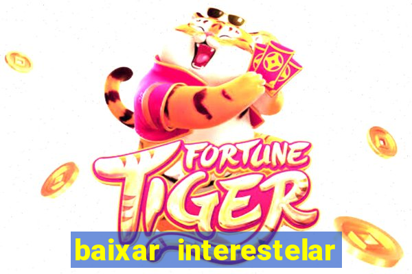 baixar interestelar 4k dublado