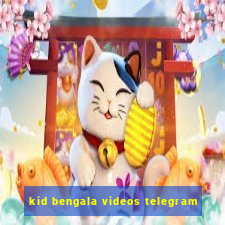 kid bengala videos telegram