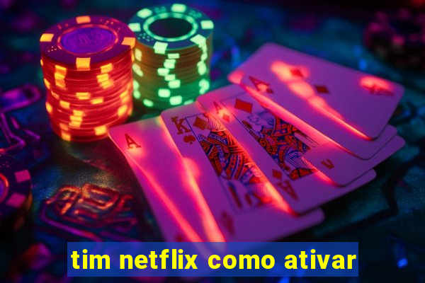 tim netflix como ativar