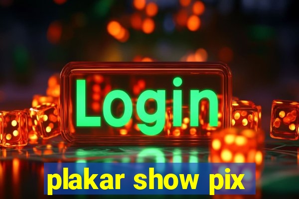 plakar show pix