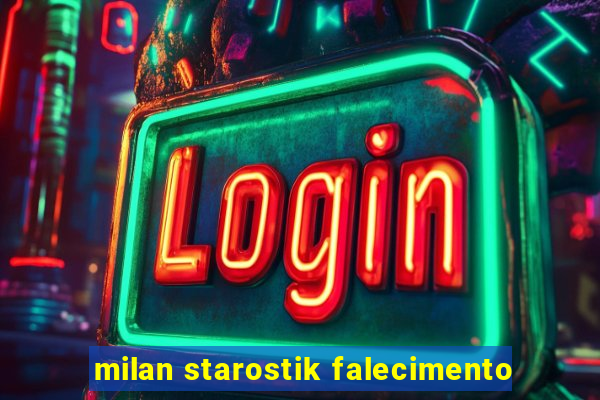 milan starostik falecimento