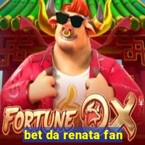 bet da renata fan