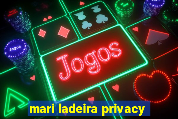 mari ladeira privacy