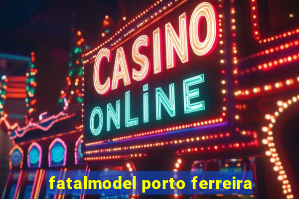 fatalmodel porto ferreira