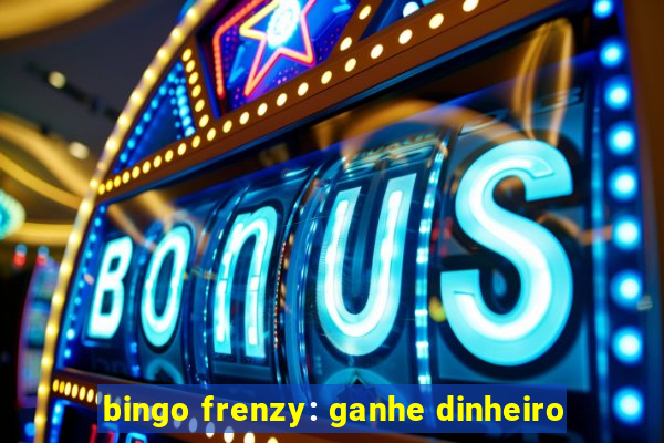 bingo frenzy: ganhe dinheiro