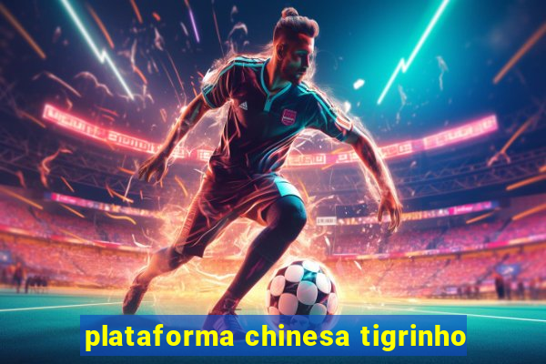 plataforma chinesa tigrinho