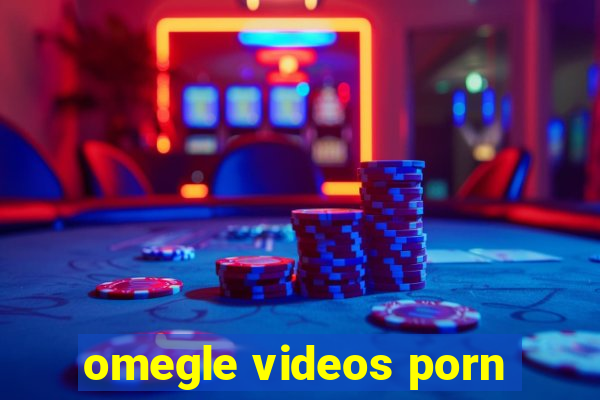 omegle videos porn