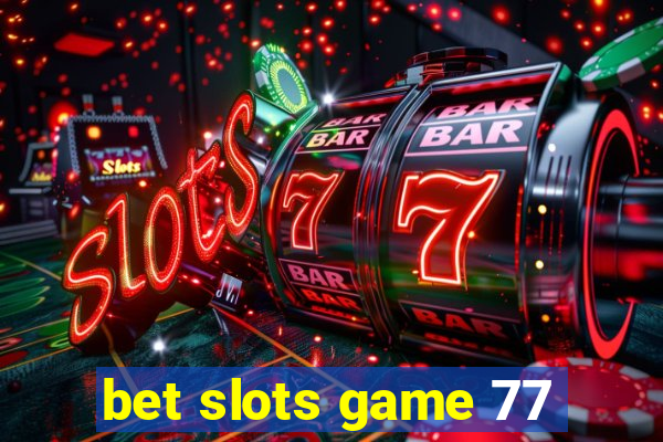 bet slots game 77