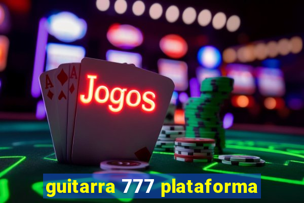 guitarra 777 plataforma