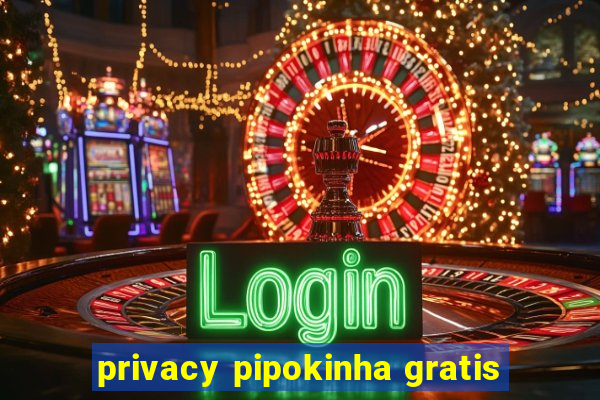 privacy pipokinha gratis