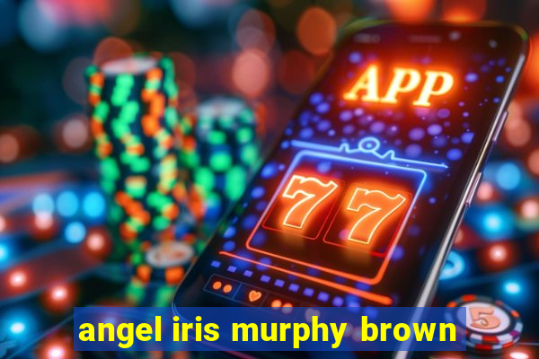 angel iris murphy brown