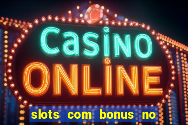 slots com bonus no cadastro e saque free