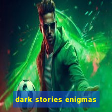 dark stories enigmas