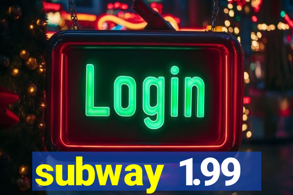 subway 1.99