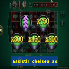 assistir chelsea ao vivo futemax