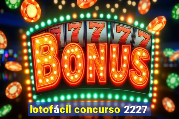 lotofácil concurso 2227