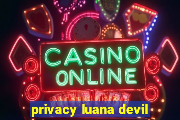 privacy luana devil