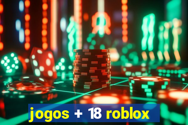 jogos + 18 roblox