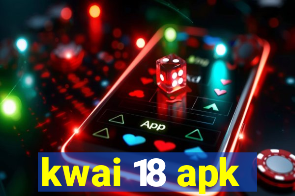 kwai 18 apk