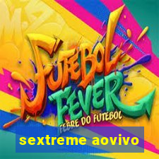 sextreme aovivo