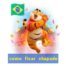 como ficar chapado em casa