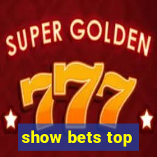 show bets top