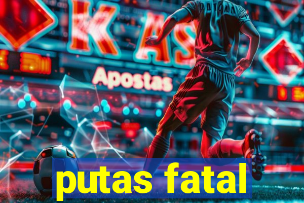 putas fatal