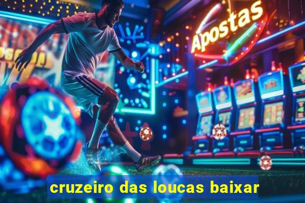 cruzeiro das loucas baixar