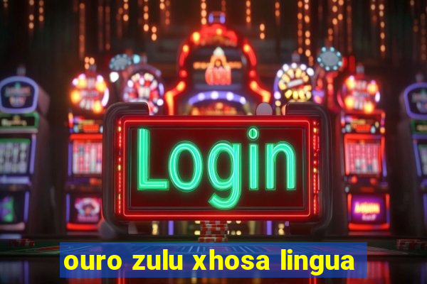 ouro zulu xhosa lingua