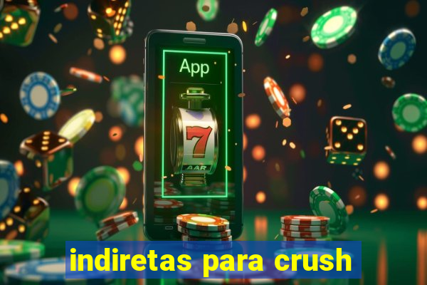 indiretas para crush