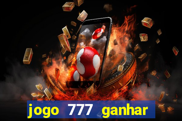 jogo 777 ganhar dinheiro de verdade