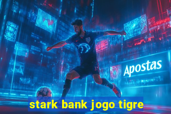 stark bank jogo tigre