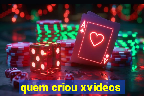 quem criou xvideos