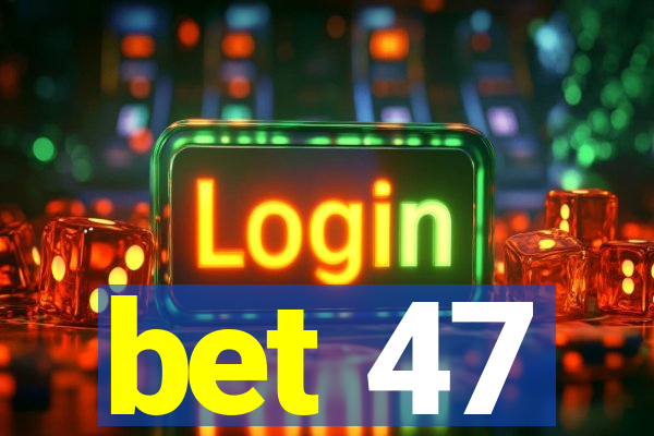 bet 47