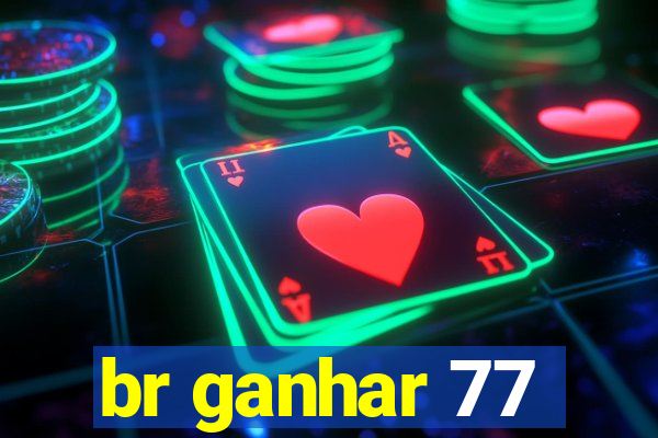 br ganhar 77