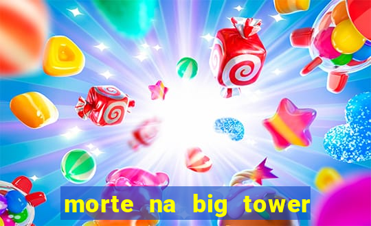 morte na big tower beto carrero