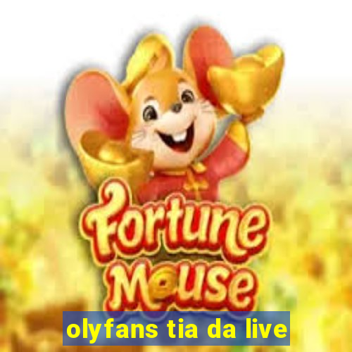 olyfans tia da live