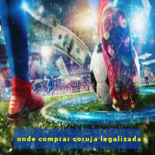 onde comprar coruja legalizada