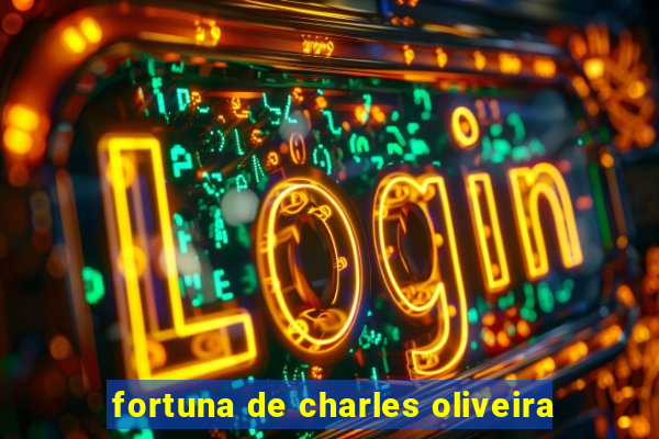 fortuna de charles oliveira