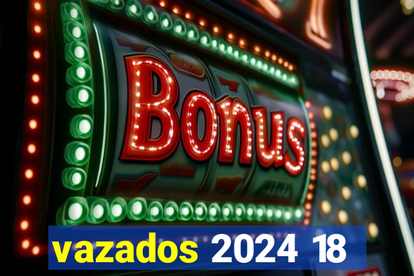 vazados 2024 18