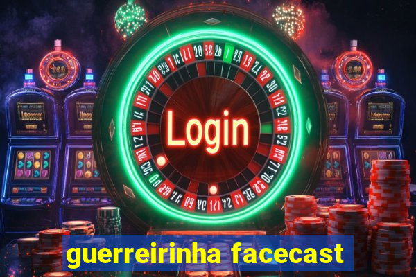 guerreirinha facecast