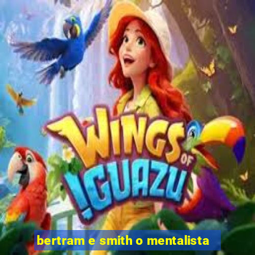 bertram e smith o mentalista