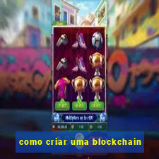 como criar uma blockchain