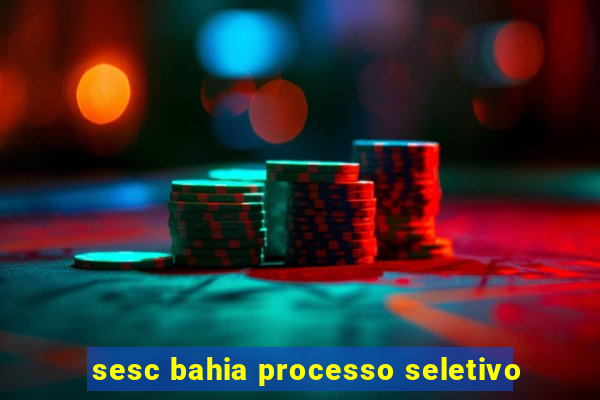 sesc bahia processo seletivo