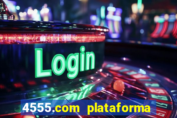 4555.com plataforma de jogos